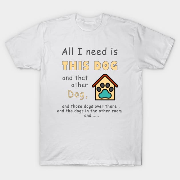 all i need is this dog and that other dog T-Shirt by fanidi